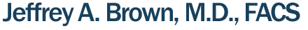 Jeffrey A. Brown, M.D., FACS